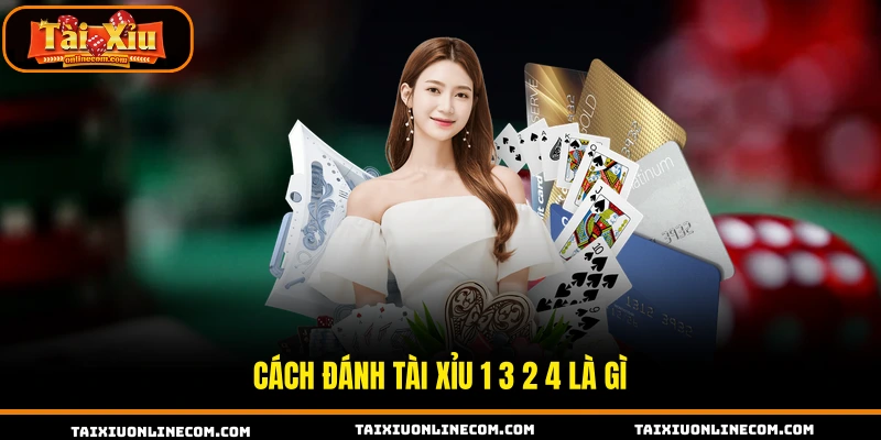 Cách đánh tài xỉu 1 3 2 4 là gì
