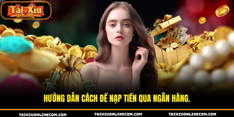Hướng dẫn cách để nạp tiền qua ngân hàng.