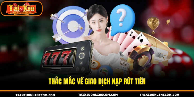 Thắc mắc về giao dịch nạp rút tiền 